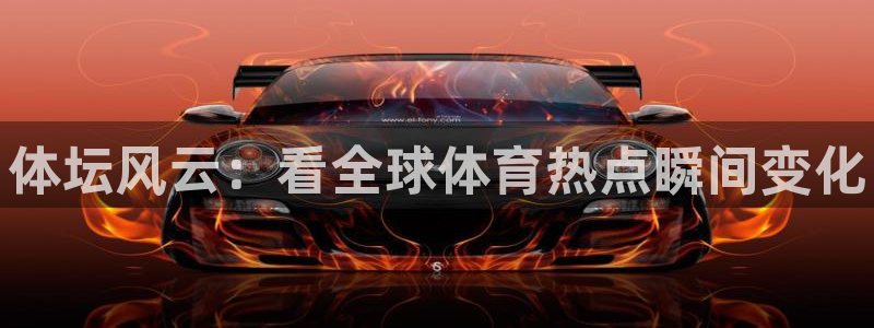 尊龙官方正版app娱乐下载：体坛风云：看全球体育热点