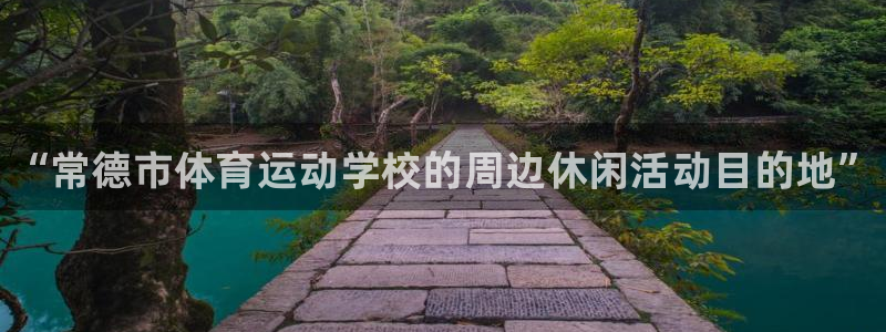 尊龙官网下载招商电话地址：“常德市体育运动学校的周边