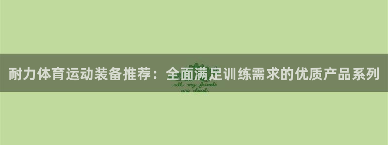 尊龙官网下载平台是正规平台吗知乎：耐力体育运动装备推荐：全面